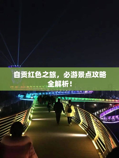 自贡红色之旅，必游景点攻略全解析！