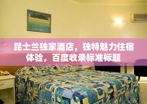 昆士兰独家酒店，独特魅力住宿体验，百度收录标准标题