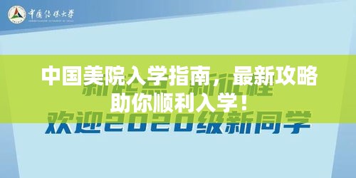 中国美院入学指南，最新攻略助你顺利入学！