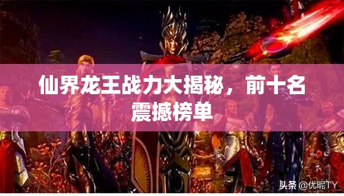 仙界龙王战力大揭秘，前十名震撼榜单